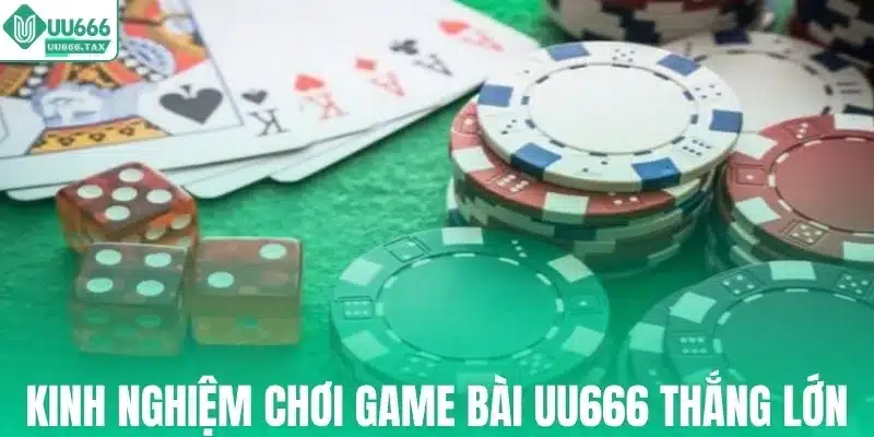 Kinh nghiệm chơi game bài UU666 thắng lớn