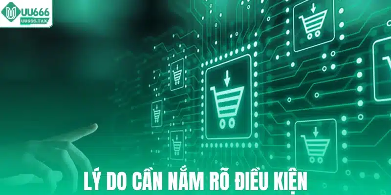 Lý do cần nắm rõ điều kiện