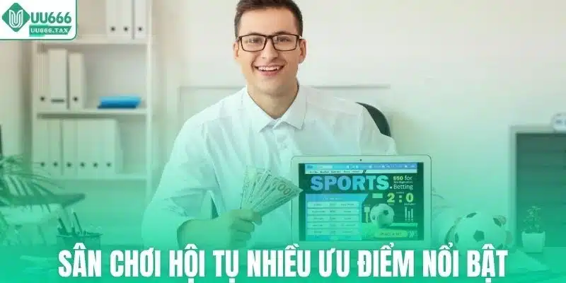 Sân chơi sở hữu nhiều ưu điểm vượt trội
