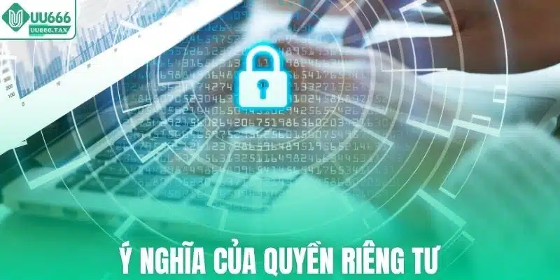Ý nghĩa quan trọng của chính sách riêng tư